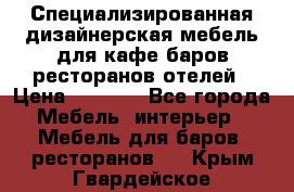 Специализированная дизайнерская мебель для кафе,баров,ресторанов,отелей › Цена ­ 5 000 - Все города Мебель, интерьер » Мебель для баров, ресторанов   . Крым,Гвардейское